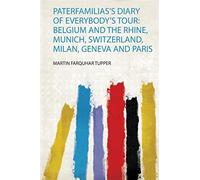 Tupper, m: paterfamilias's diary of everybody's tour: belgium and the rhin...