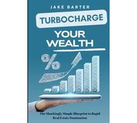 Turbocharge Your Wealth: The Shockingly Simple Blueprint to Rapid Real Estate Domination