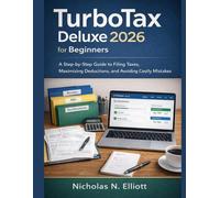 TurboTax Deluxe 2026 for Beginners: A Step-by-Step Guide to Filing Taxes, Maximizing Deductions, and Avoiding Costly Mistakes