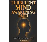 Turbulent Mind Awakening Path: How to Move Beyond Overthinking, Work with Anxiety and Self-Doubt, and Discover Spiritual Tools for Inner Growth