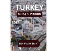 TURCHIA GUIDA DI VIAGGIO 2027: La Guida Definitiva a Istanbul, Cappadocia, Antalya e Oltre: Scopri Meraviglie Antiche, Tesori Nascosti, Cucina Locale, ... per un’Incredibile Avventura in Turchia
