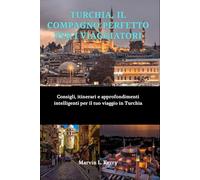 TURCHIA, IL COMPAGNO PERFETTO PER I VIAGGIATORI: Consigli, itinerari e approfondimenti intelligenti per il tuo viaggio in Turchia