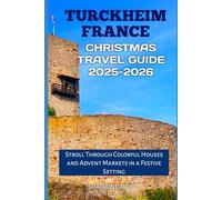 Turckheim France Christmas Travel Guide 2025-2026: Stroll Through Colorful Houses and Advent Markets in a Festive Setting