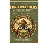 Turd Watchers Appreciation Society: A Toilet Field Guide for the Dedicated Observer