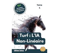 Turf : L'IA Non-Linéaire - Tome 4: Brisez le plafond de verre des algorithmes classiques pour dominer les courses hippiques par la data science