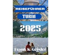 Turin Reiseführer 2025: Wo Geschichte auf Innovation trifft in Italiens Hauptstadt der Alpen - Essen, Kultur und Tagesausflüge, die jeden Reisenden inspirieren