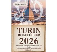Turin Reiseführer 2026: Probieren, erkunden und erleben Sie Turin: Der unverzichtbare Begleiter eines Reisenden