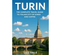 TURIN: The Complete Travel Guide to Italian City of Kings and Coffee