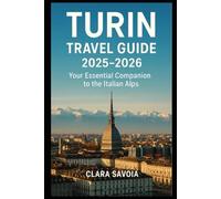 TURIN TRAVEL GUIDE 2025-2026: Your Essential Companion to the Italian Alps