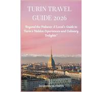 TURIN TRAVEL GUIDE 2026: Beyond the Palaces: A Local’s Guide to Turin’s Hidden Experiences and Culinary Delights”