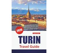 TURIN TRAVEL GUIDE 2026: Discover Top Attractions, Hidden Gems, Historic Landmarks, Local Cuisine, and Practical Travel Tips in Northern Italy