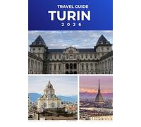 TURIN TRAVEL GUIDE 2026: Explore Royal Landmarks, Historic Neighborhoods, Culinary Delights, and the Cultural Heart of Northern Italy
