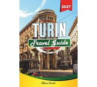 TURIN TRAVEL GUIDE 2027: A Practical, Beginner-Friendly Guide to Italy's Elegant First Capital in the Alps' Shadow