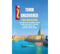 Turin Uncovered 2026 and beyond: The Ultimate Guide to Piedmont’s Capital: History, Food, Wine, Art, Shopping, Festivals, and Day Trips - Everything You Need to Know