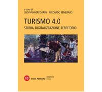 Turismo 4.0. Storia, digitalizzazione, territorio - Gregorini Giovanni, Se...