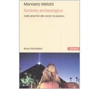 Turismo archeologico. Dalle piramidi alle veneri di plastica. Ediz. illustrata