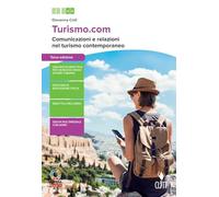 Turismo.com. Comunicazione e relazioni nel turismo contemporaneo. Per le Scuole superiori. Con e-book. Con espansione online