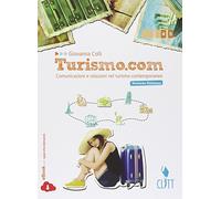 Turismo.com. Comunicazioni e relazioni nel turismo contemporaneo. Per le Scuole superiori. Con e-book. Con espansione online