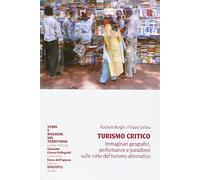 Turismo critico. Immaginari geografici, performance e paradossi sulle rotte del turismo alternativo