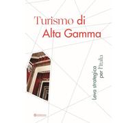 Turismo di Alta Gamma. Leva strategica per l’Italia [Paperback] Fondazione Altag