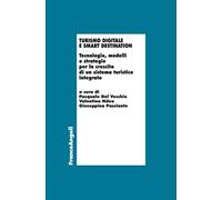 Turismo digitale e smart destination. Tecnologie, modelli e strategie per la crescita di un sistema turistico integrato