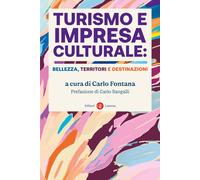 Turismo e impresa culturale: bellezza, territori e destinazioni - Fontana Carlo