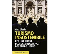 Turismo Insostenibile. per Una Nuova Ecologia Degli Spazi Del Tempo Libero