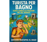 Turista per bagno: Guida comica ai peggiori WC del mondo