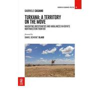 Turkana: A Territory on the Move. Navigating Uncertainties and Imbalances in Kenya's Northwestern Frontier