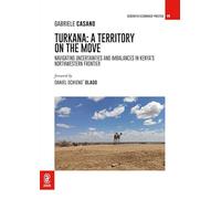 Turkana: A Territory on the Move. Navigating Uncertainties and Imbalances in Kenya's Northwestern Frontier