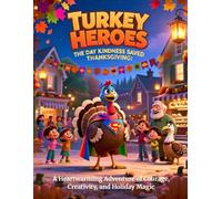 Turkey Heroes: The Day Kindness Saved Thanksgiving A Heartwarming Adventure of Courage, Creativity, and Holiday Magic: A Cozy Thanksgiving Tale About Teamwork, Courage, and Spreading Joy