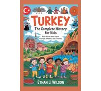 Turkey: The Complete History for Kids: Real Stories That Inspire Courage, Kindness, and Curiosity