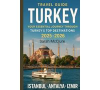 TURKEY TRAVEL GUIDE 2025-2026 ISTANBUL, ANTALYA AND IZMIR: Your Essential Journey Through Turkey’s Top Destinations