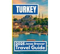 TURKEY TRAVEL GUIDE 2025: Explore Ancient Civilizations, Living Cities, and Wild Landscapes Across the Crossroads of Continents