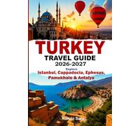 TURKEY TRAVEL GUIDE 2026-2027: Explore Istanbul, Cappadocia, Ephesus, Pamukhale & Antalya