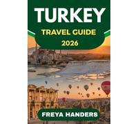 TURKEY TRAVEL GUIDE 2026: A COMPLETE GUIDE TO TURKEY'S CULTURE,COASTS & HIDDEN TREASURES