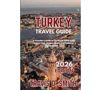 TURKEY TRAVEL GUIDE 2026: A Traveler’s Guide to Turkey in 2026 with Expert Tips, Budget Advice, and Cultural Insights