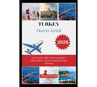 TURKEY TRAVEL GUIDE 2026: From mystical valleys to lively metropolises, explore authentic adventures shaped by history and nature