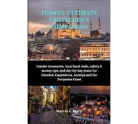 TURKEY ULTIMATE TRAVELLER'S COMPANION: Insider itineraries, local food trails, safety & money tips, and day-by-day plans for Istanbul, Cappadocia, Antalya and the Turquoise Coast