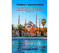 TURKEY UNCOVERED: Your Complete Travel Guide to Istanbul, Cappadocia, Antalya, and Beyond with Itineraries, Local Food, Hidden Gems, and Insider Tips
