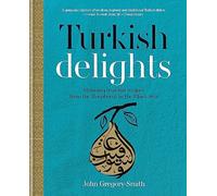 Turkish Delights: Stunning regional recipes from the Bosphorus to the Black Sea