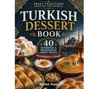 Turkish Dessert Book: 40 Authentic & Traditional Sweet Treats: From Baklava to Künefe