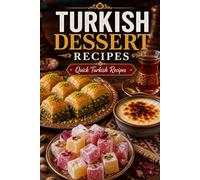 Turkish Dessert Recipes: 73 Quick and Easy Authentic Recipes for Baklava, Turkish Delight, Puddings, and More
