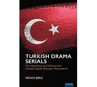 Turkish Drama Serials : The Importance and Influence of a Globally Popular Television Phenomenon