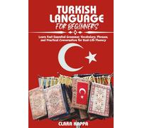 TURKISH LANGUAGE FOR BEGINNERS: Learn Fast Essential Grammar, Vocabulary, Phrases, and Practical Conversation for Real-Life Fluency