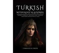 Turkish Mythology: Journey Through Time with Gods, Goddess, Creatures and Mythical Tales