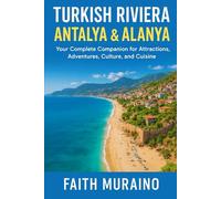 TURKISH RIVIERA: ANTALYA & ALANYA - Your Complete Companion for Attractions, Adventures, Culture, and Cuisine: Discover History, Beaches, Food, Nightlife, and Local Experiences