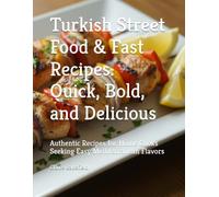 Turkish Street Food & Fast Recipes: Quick, Bold, and Delicious: Authentic Recipes for Home Cooks Seeking Easy Mediterranean Flavors