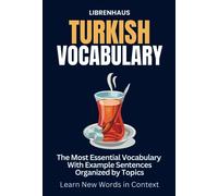 Turkish Vocabulary: The Most Essential Vocabulary With Example Sentences Organized by Topics: Learn New Words in Context