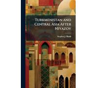 Turkmenistan and Central Asia After Niyazov